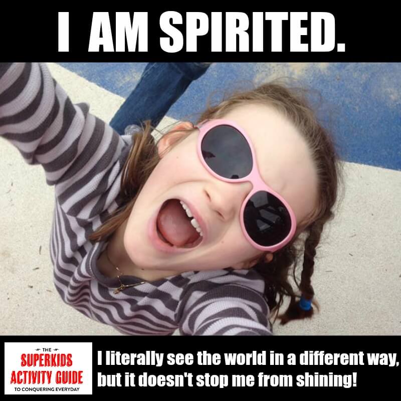 Nicole - I am spirited. I literally see the world in a different way, but it doesn't stop me from shining
